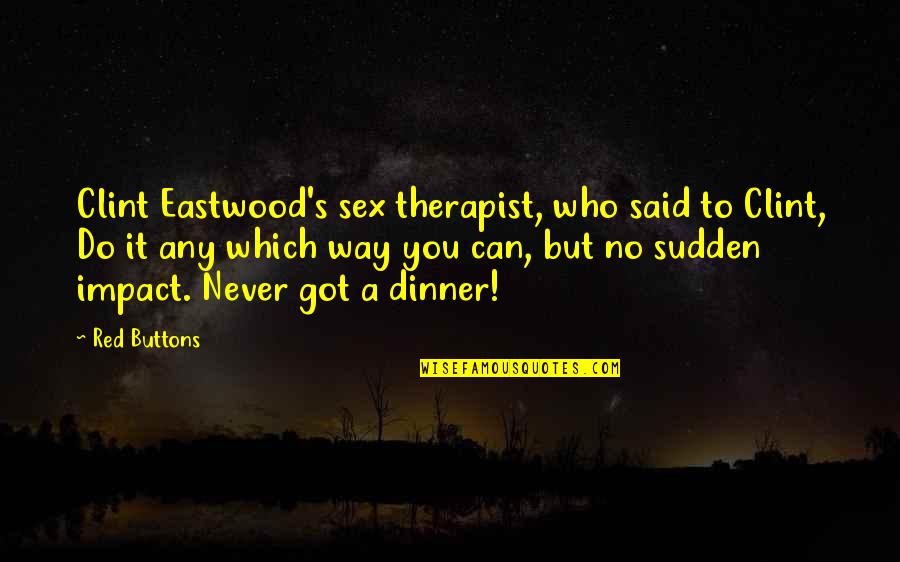 Therapist Quotes By Red Buttons: Clint Eastwood's sex therapist, who said to Clint,