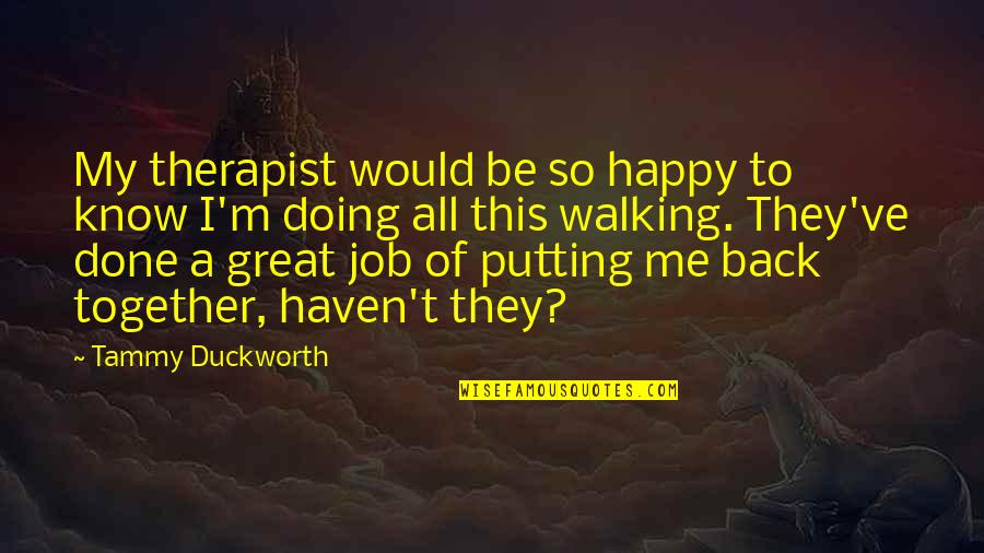 Therapist Quotes By Tammy Duckworth: My therapist would be so happy to know