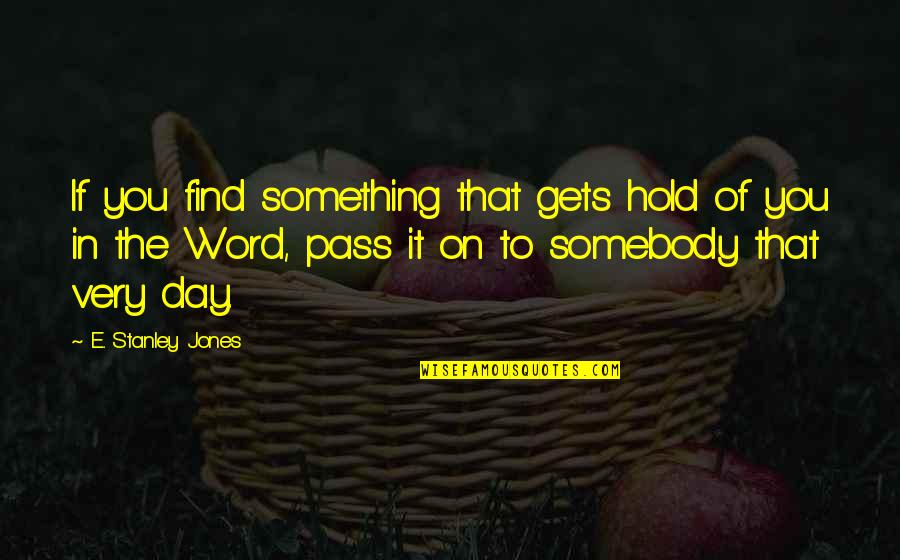Therapist Unknown Quotes By E. Stanley Jones: If you find something that gets hold of Therapist Unknown Quotes By E. Stanley Jones: If you find something that gets hold of