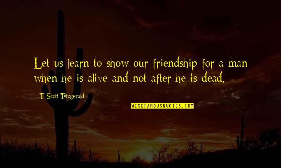 Therapist Unknown Quotes By F Scott Fitzgerald: Let us learn to show our friendship for Therapist Unknown Quotes By F Scott Fitzgerald: Let us learn to show our friendship for