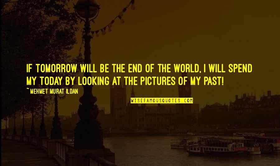 Therapist Unknown Quotes By Mehmet Murat Ildan: If tomorrow will be the end of the Therapist Unknown Quotes By Mehmet Murat Ildan: If tomorrow will be the end of the