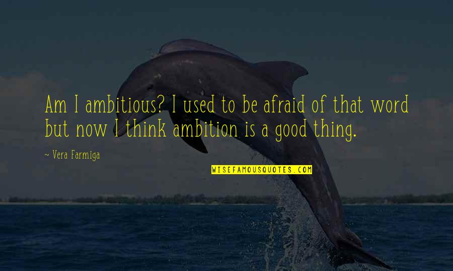 Therapists Funny Quotes By Vera Farmiga: Am I ambitious? I used to be afraid