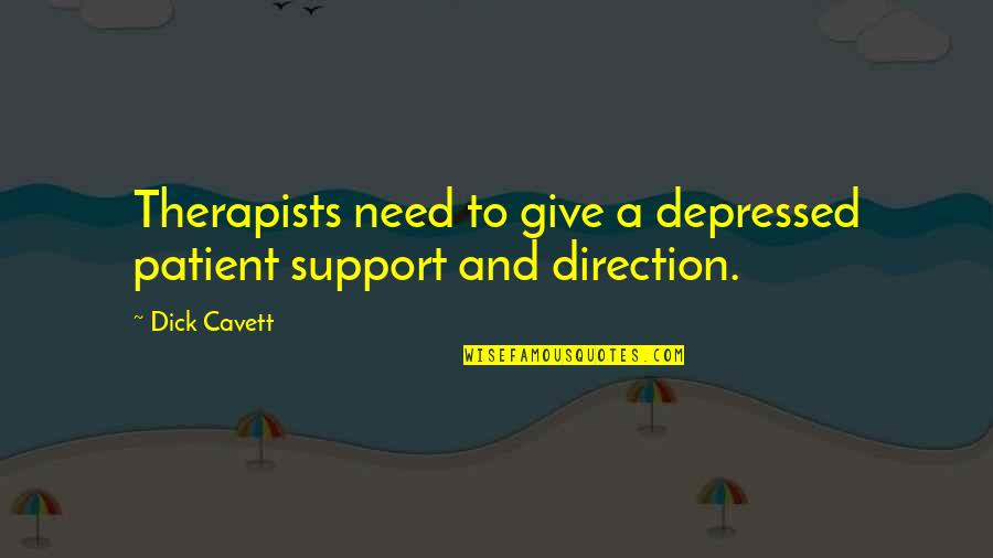 Therapists Quotes By Dick Cavett: Therapists need to give a depressed patient support