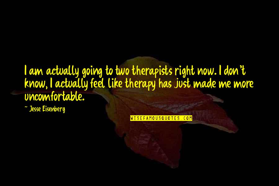 Therapists Quotes By Jesse Eisenberg: I am actually going to two therapists right