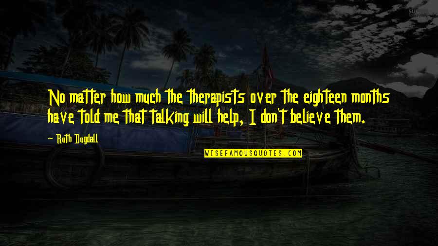 Therapists Quotes By Ruth Dugdall: No matter how much the therapists over the