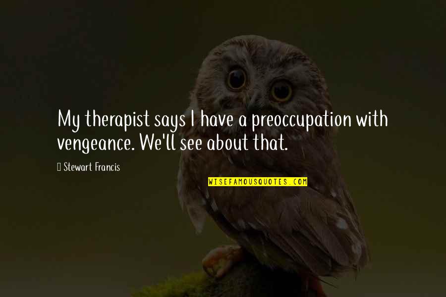 Therapists Quotes By Stewart Francis: My therapist says I have a preoccupation with