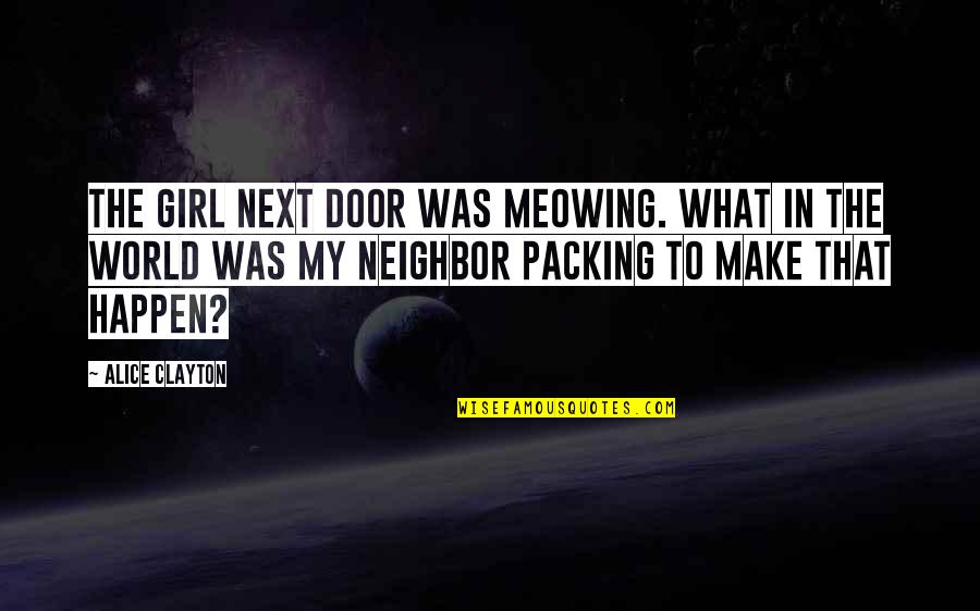 Therapsid Quotes By Alice Clayton: The girl next door was meowing. What in