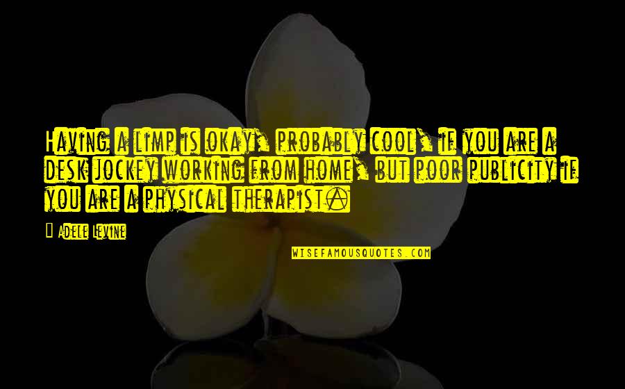 Therapy By Therapist Quotes By Adele Levine: Having a limp is okay, probably cool, if Therapy By Therapist Quotes By Adele Levine: Having a limp is okay, probably cool, if