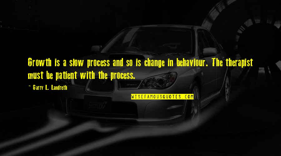 Therapy By Therapist Quotes By Garry L. Landreth: Growth is a slow process and so is Therapy By Therapist Quotes By Garry L. Landreth: Growth is a slow process and so is