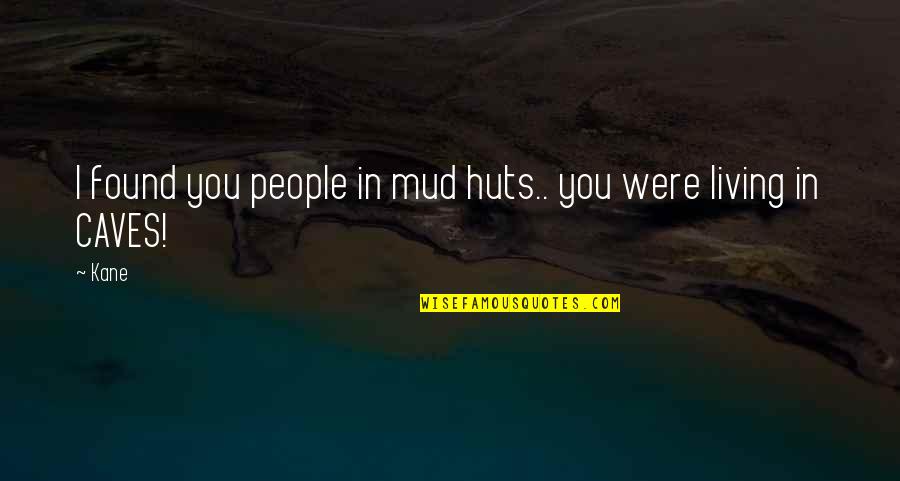 Therapy Gym Quotes By Kane: I found you people in mud huts.. you