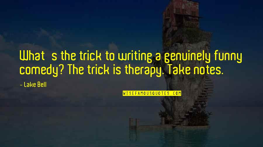 Therapy Notes Quotes By Lake Bell: What's the trick to writing a genuinely funny