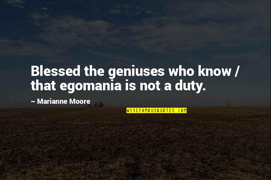 Therapy Sayings Quotes By Marianne Moore: Blessed the geniuses who know / that egomania