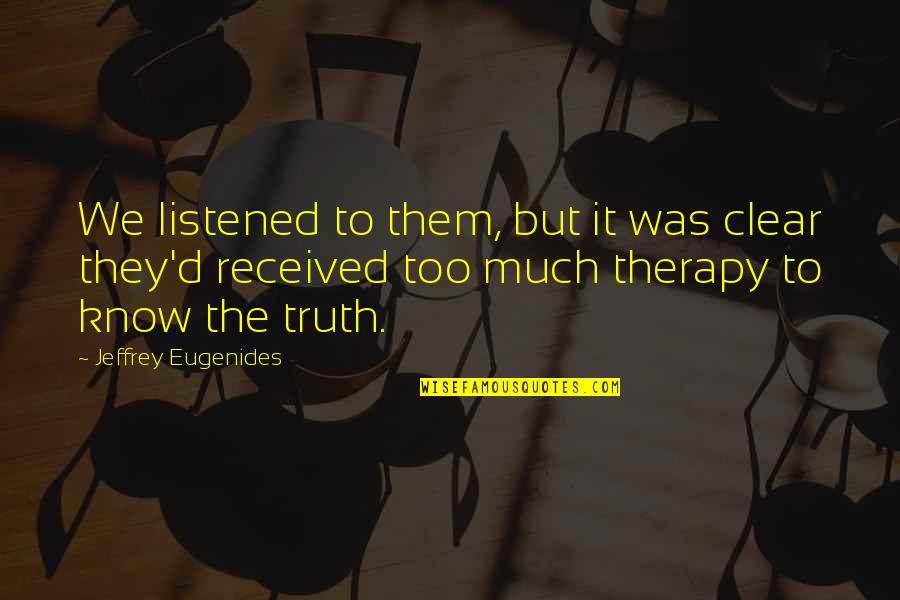Therapy Truth Quotes By Jeffrey Eugenides: We listened to them, but it was clear