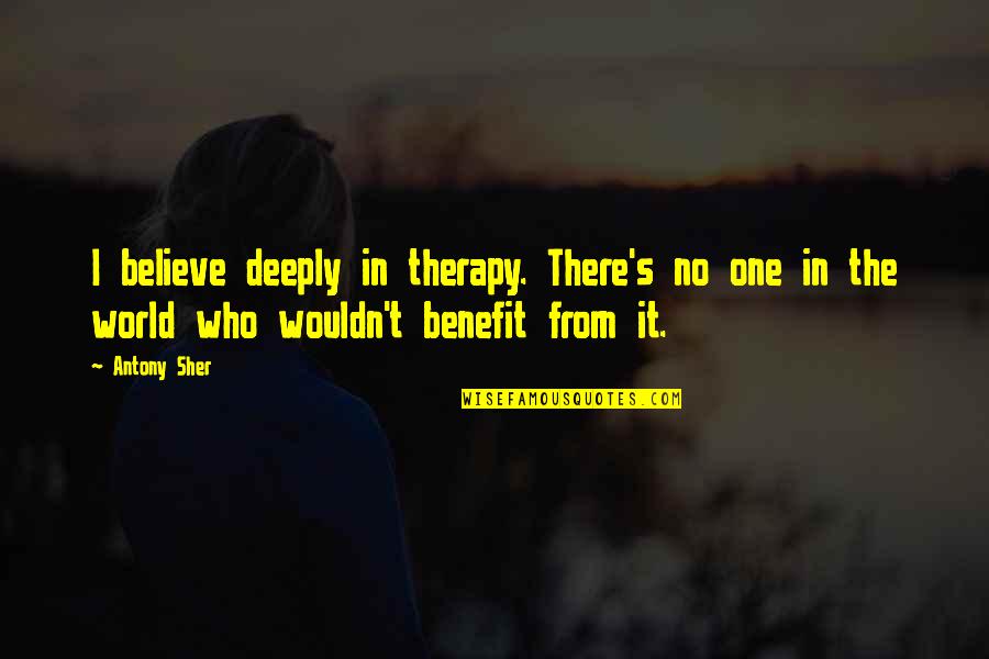 Therapy's Quotes By Antony Sher: I believe deeply in therapy. There's no one