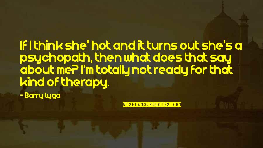 Therapy's Quotes By Barry Lyga: If I think she' hot and it turns