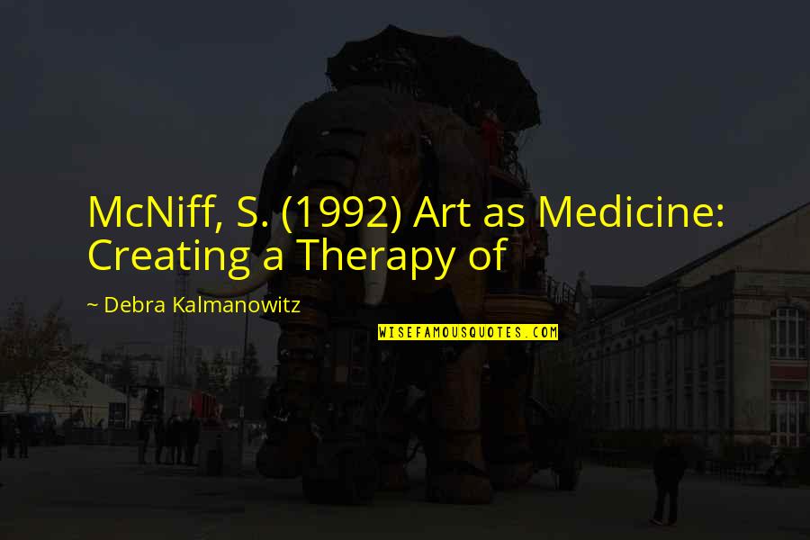 Therapy's Quotes By Debra Kalmanowitz: McNiff, S. (1992) Art as Medicine: Creating a