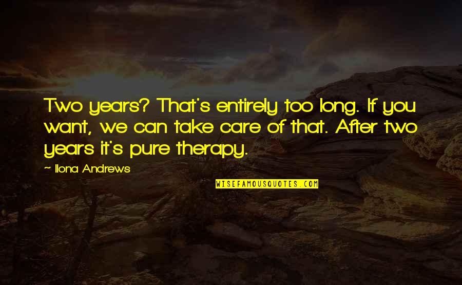 Therapy's Quotes By Ilona Andrews: Two years? That's entirely too long. If you