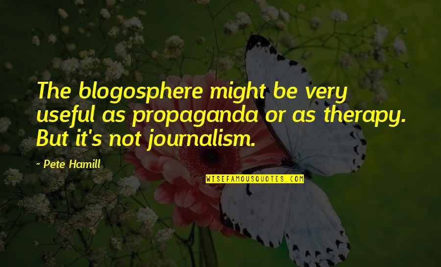 Therapy's Quotes By Pete Hamill: The blogosphere might be very useful as propaganda