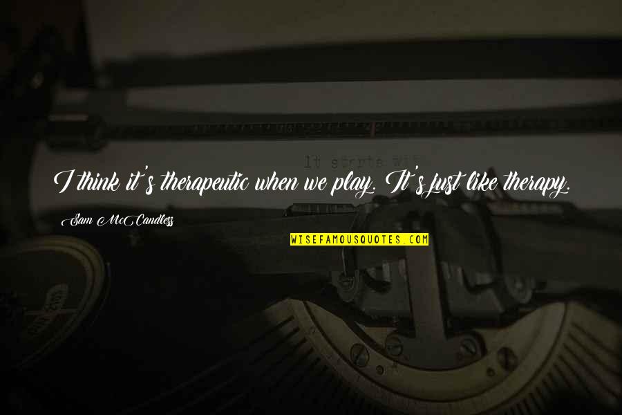Therapy's Quotes By Sam McCandless: I think it's therapeutic when we play. It's