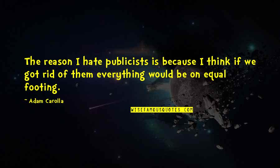 There A Reason For Everything Quotes By Adam Carolla: The reason I hate publicists is because I