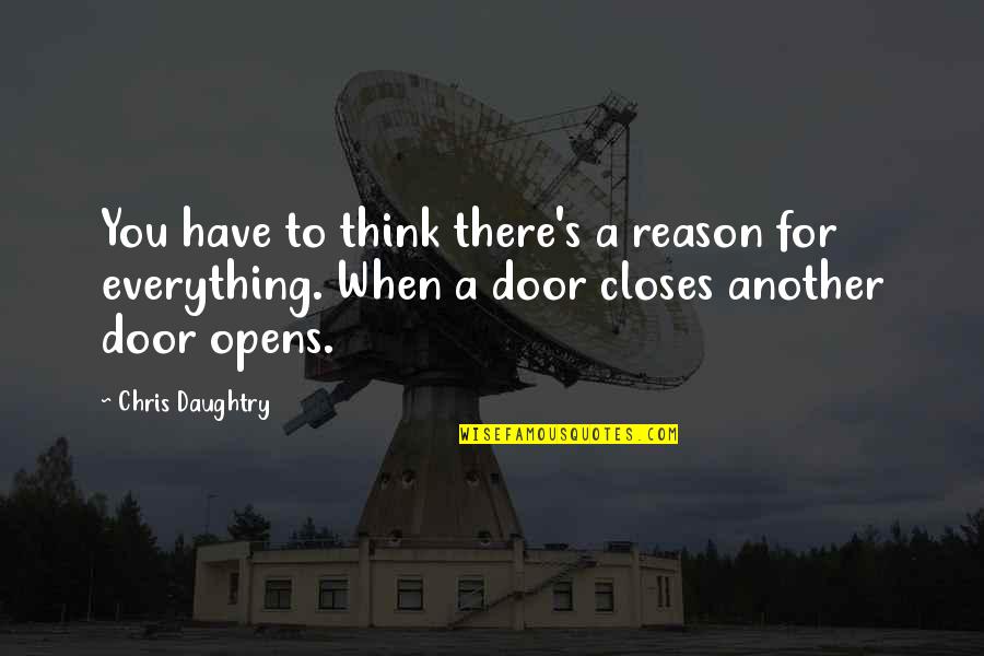 There A Reason For Everything Quotes By Chris Daughtry: You have to think there's a reason for