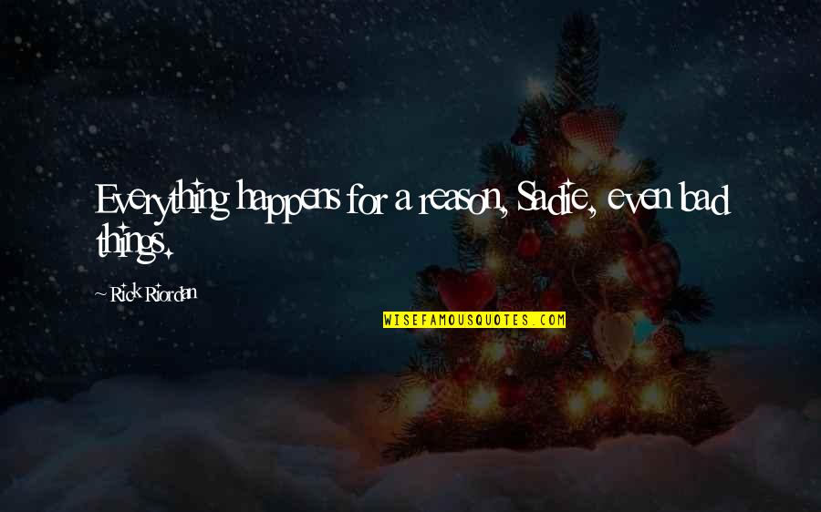 There A Reason For Everything Quotes By Rick Riordan: Everything happens for a reason, Sadie, even bad