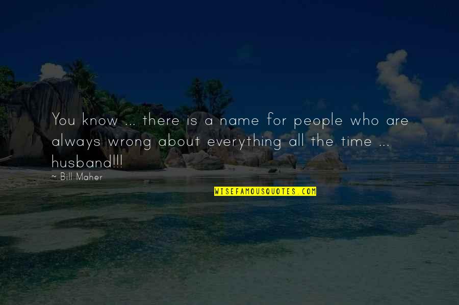 There A Time For Everything Quotes By Bill Maher: You know ... there is a name for