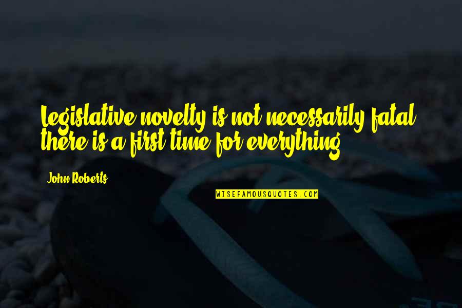 There A Time For Everything Quotes By John Roberts: Legislative novelty is not necessarily fatal; there is