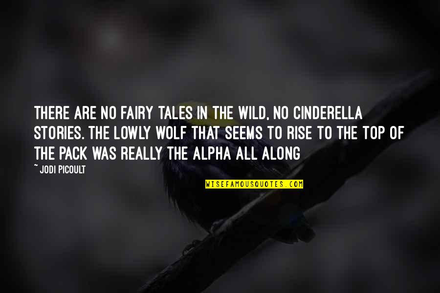There All Along Quotes By Jodi Picoult: There are no fairy tales in the wild,