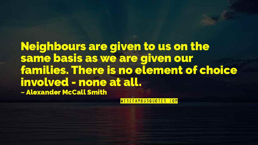 There All The Same Quotes By Alexander McCall Smith: Neighbours are given to us on the same
