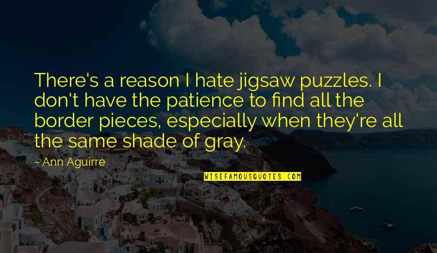 There All The Same Quotes By Ann Aguirre: There's a reason I hate jigsaw puzzles. I