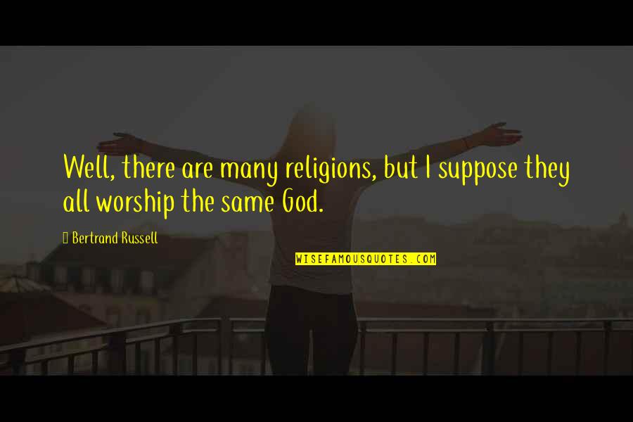 There All The Same Quotes By Bertrand Russell: Well, there are many religions, but I suppose