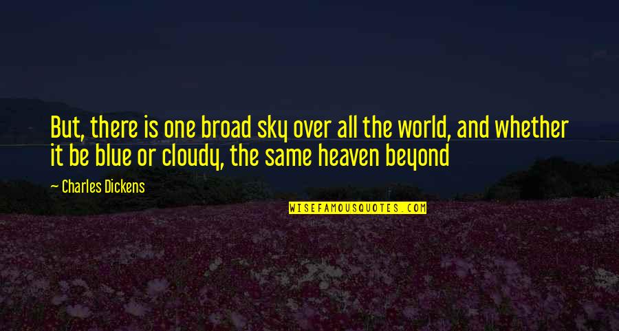 There All The Same Quotes By Charles Dickens: But, there is one broad sky over all