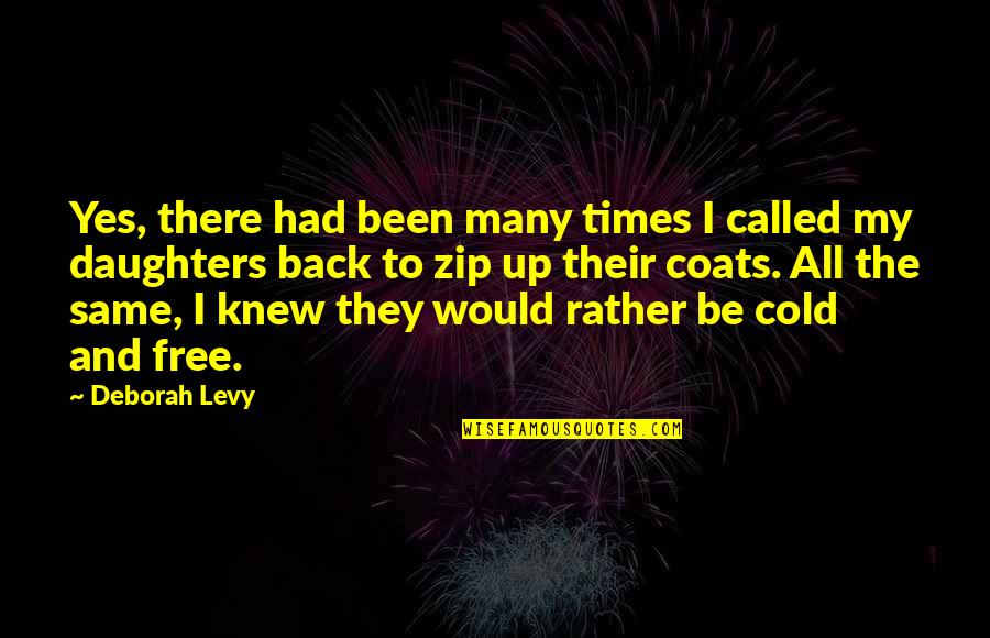 There All The Same Quotes By Deborah Levy: Yes, there had been many times I called