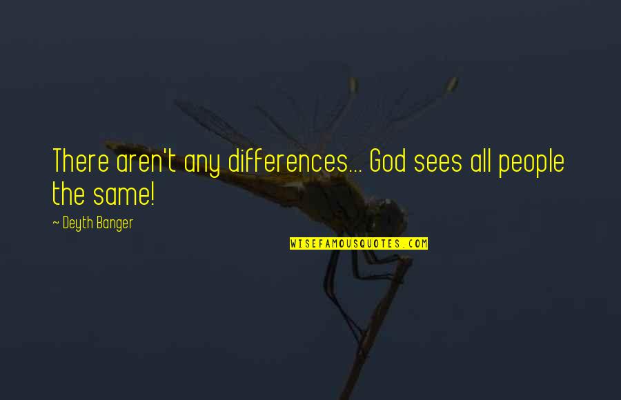 There All The Same Quotes By Deyth Banger: There aren't any differences... God sees all people
