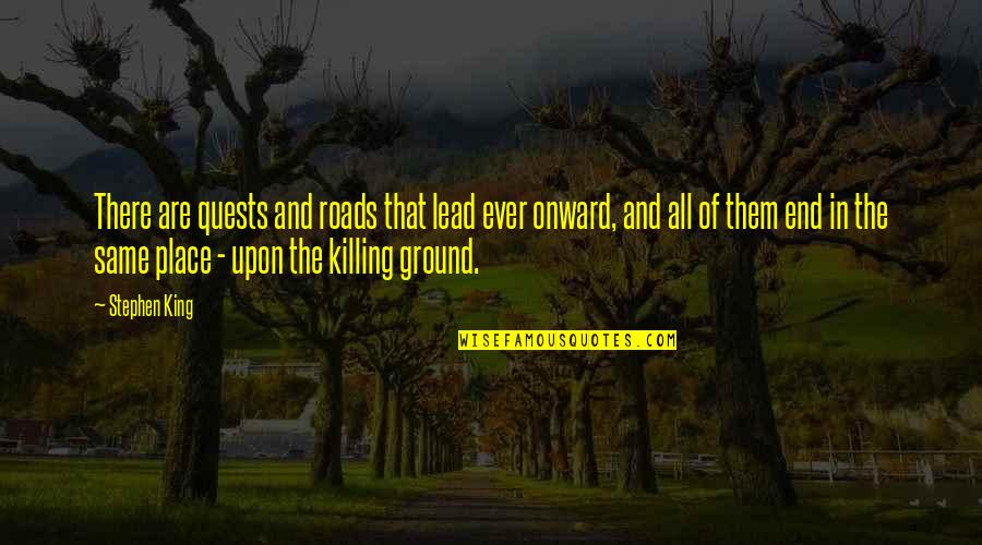 There All The Same Quotes By Stephen King: There are quests and roads that lead ever