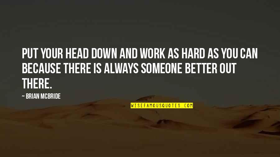 There Always Someone Better Quotes By Brian McBride: Put your head down and work as hard