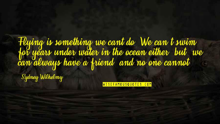 There Always That One Friend Quotes By Sydney Wilhelmy: Flying is something we cant do. We can't