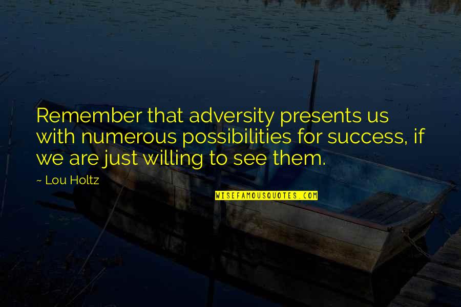 There And Back Again Hobbit Quotes By Lou Holtz: Remember that adversity presents us with numerous possibilities