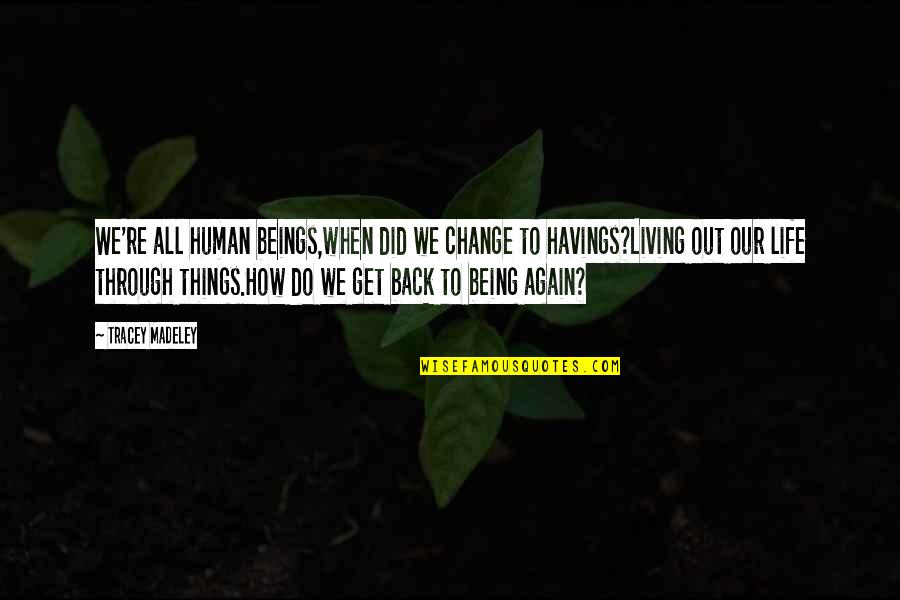 There And Back Again Quotes By Tracey Madeley: We're all human beings,when did we change to
