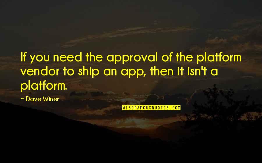 There App Quotes By Dave Winer: If you need the approval of the platform There App Quotes By Dave Winer: If you need the approval of the platform