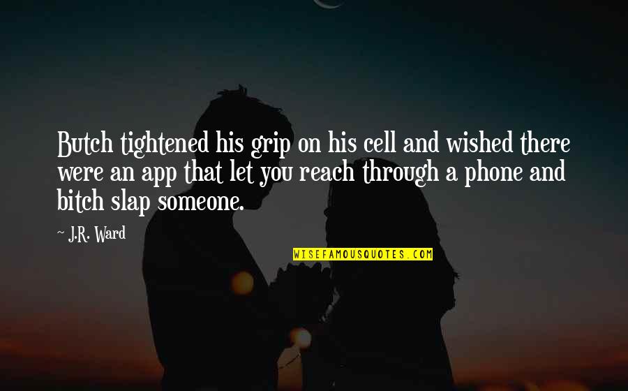 There App Quotes By J.R. Ward: Butch tightened his grip on his cell and