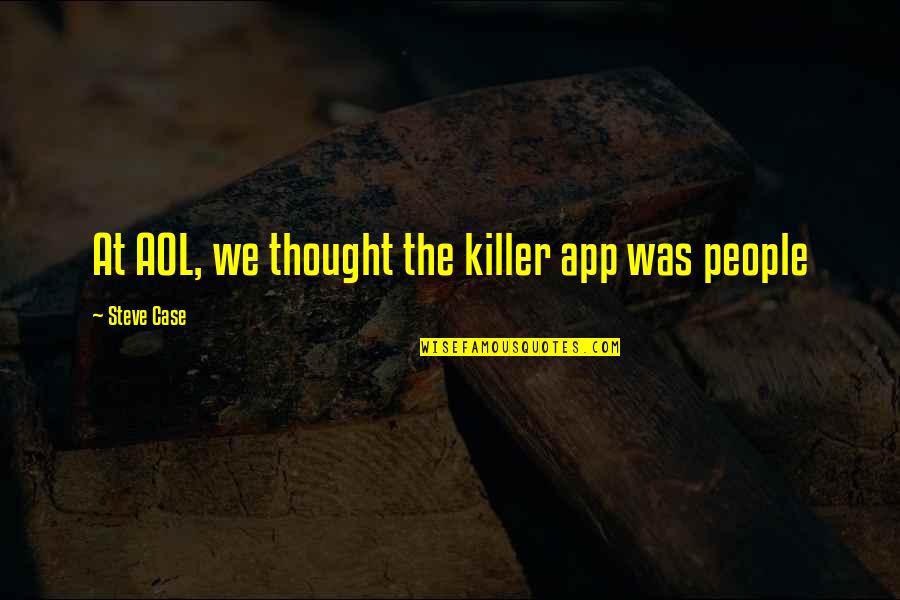 There App Quotes By Steve Case: At AOL, we thought the killer app was There App Quotes By Steve Case: At AOL, we thought the killer app was