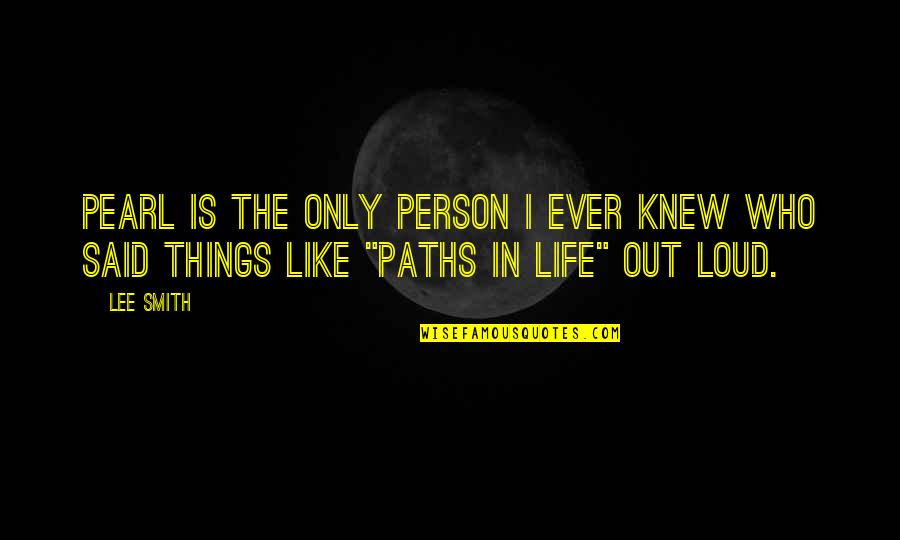 There Are 2 Paths In Life Quotes By Lee Smith: Pearl is the only person I ever knew