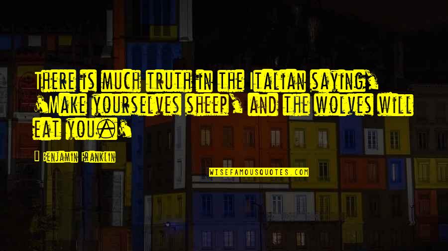There Are 2 Wolves Quotes By Benjamin Franklin: There is much truth in the Italian saying,