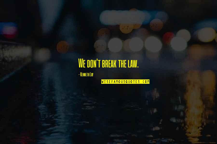 There Are All Kinds Of Love But Never The Same Love Twice Quotes By Kenneth Lay: We don't break the law. There Are All Kinds Of Love But Never The Same Love Twice Quotes By Kenneth Lay: We don't break the law.
