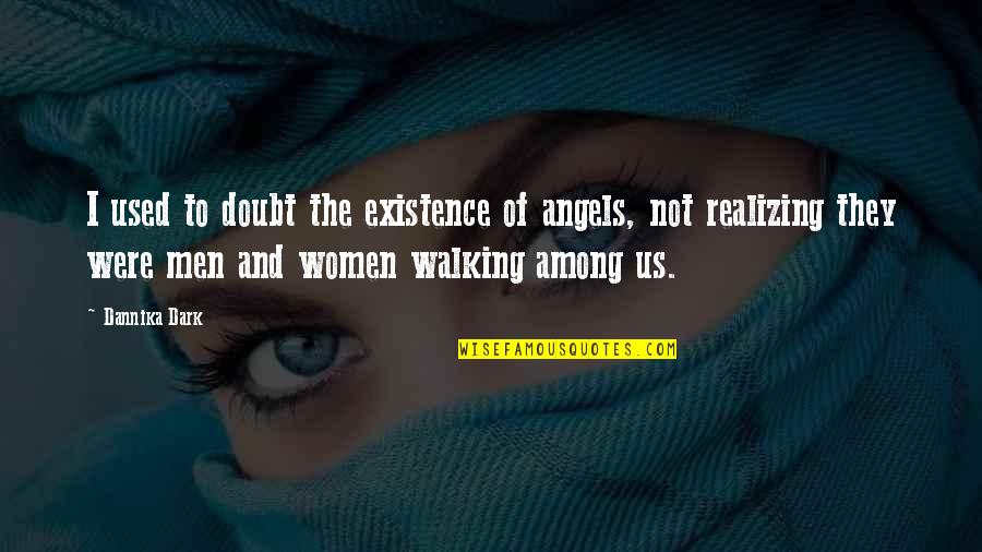 There Are Angels Among Us Quotes By Dannika Dark: I used to doubt the existence of angels, There Are Angels Among Us Quotes By Dannika Dark: I used to doubt the existence of angels,