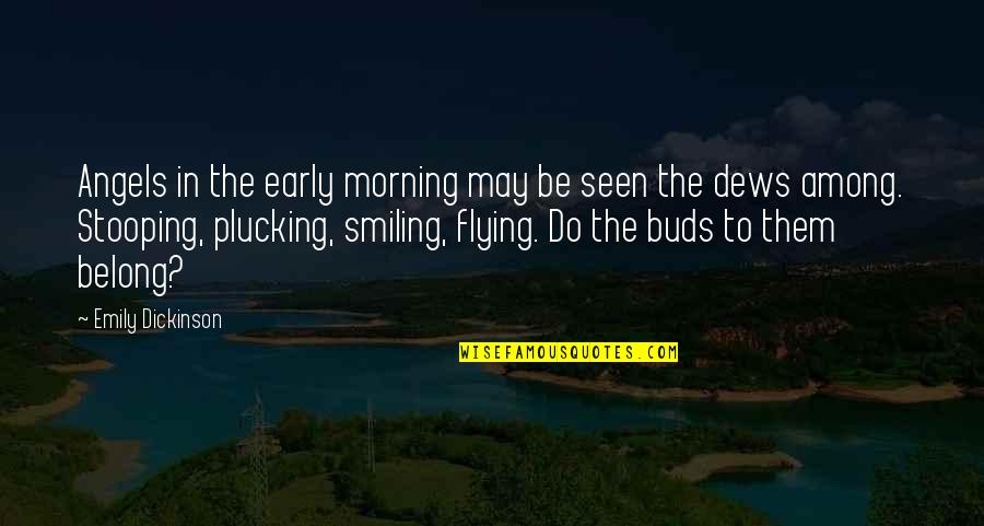 There Are Angels Among Us Quotes By Emily Dickinson: Angels in the early morning may be seen There Are Angels Among Us Quotes By Emily Dickinson: Angels in the early morning may be seen