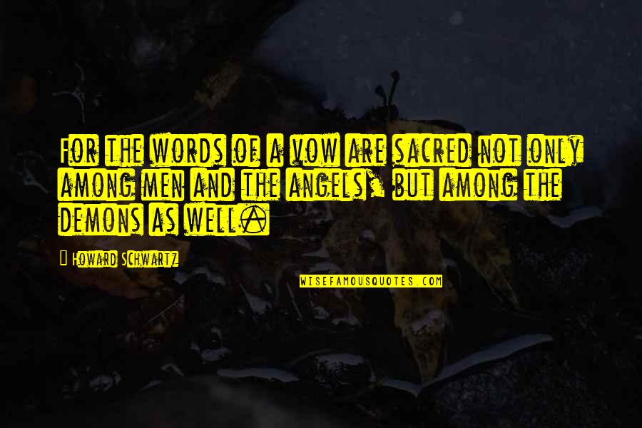 There Are Angels Among Us Quotes By Howard Schwartz: For the words of a vow are sacred There Are Angels Among Us Quotes By Howard Schwartz: For the words of a vow are sacred