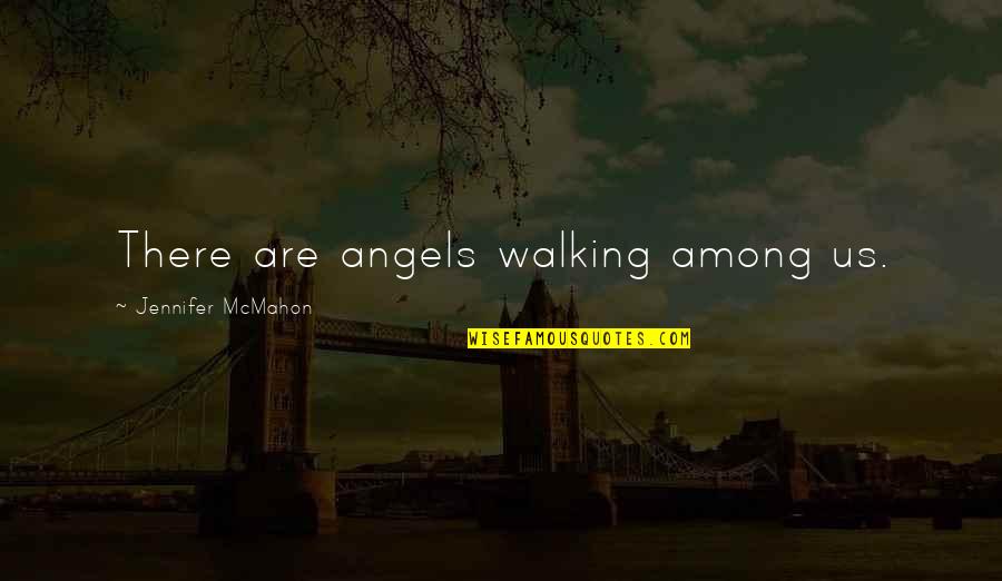 There Are Angels Among Us Quotes By Jennifer McMahon: There are angels walking among us. There Are Angels Among Us Quotes By Jennifer McMahon: There are angels walking among us.